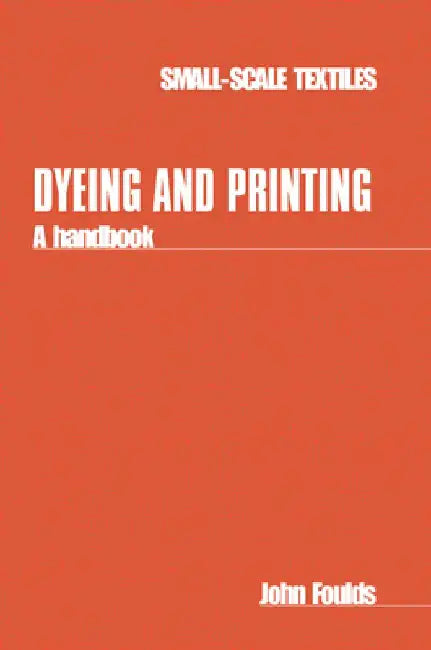 Dyeing and Printing: A Handbook by John Foulds