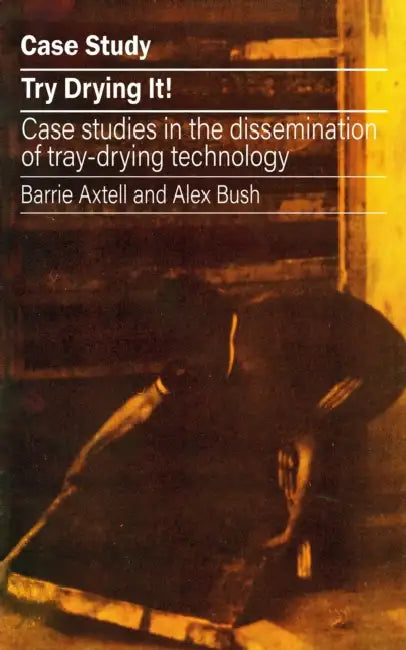 Try Drying It!: Case Studies in the Dissemination of Tray-Drying Technology by Barrie Axtell
