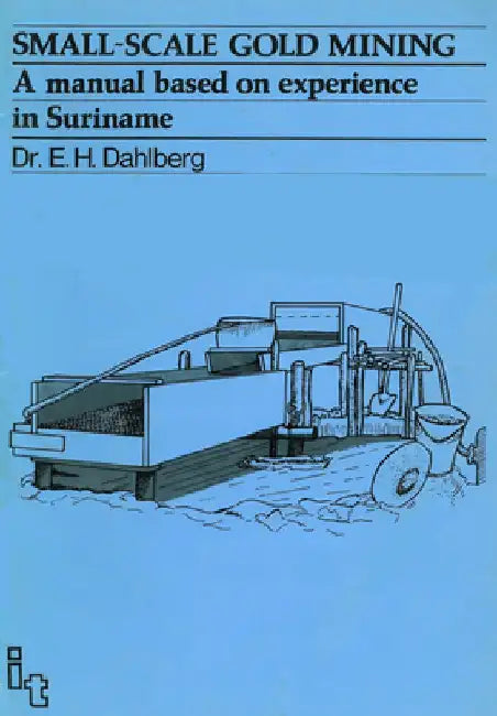 Small-Scale Gold Mining: A Manual for Suriname by E. H. Dahlberg