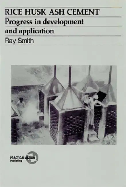 Rice Husk Ash Cement: Progress in Development and Application by Ray Smith