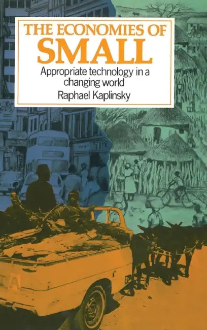 Economies of Small: Appropriate Technology in a Changing World by Raphael Kaplinsky