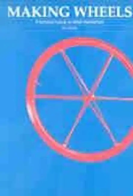 Making Wheels: A Technical Manual on Wheel Manufacture by Ron Dennis
