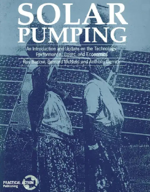 Solar Pumping: An Introduction and Update on the Technology, Performance, Costs and Economics by Roy Barlow
