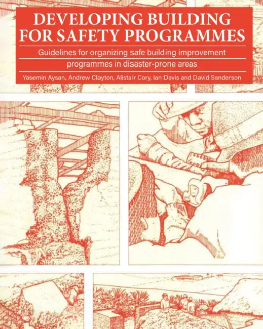 Developing Building for Safety Programmes: Guidelines for Organizing Safe Building Programmes in Disaster-Prone Areas by Yasemin Aysan, Andrew Clayton, Alistair Cory