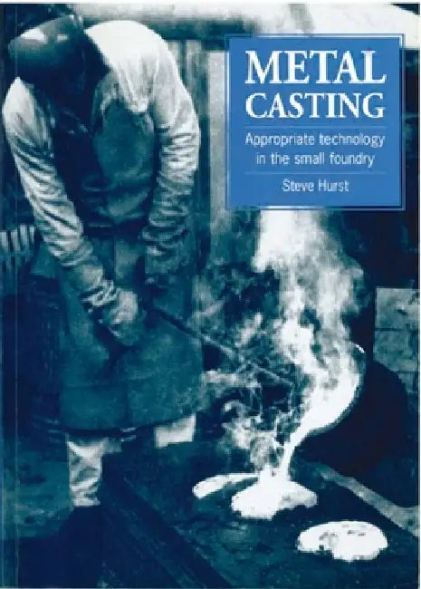 Metal Casting: Appropriate Technology in the Small Foundry by Steve Hurst