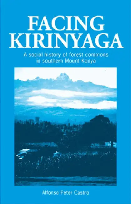 Facing Kirinyaga: A Social History of Forest Commons in Southern Mount Kenya by A. Peter Castro