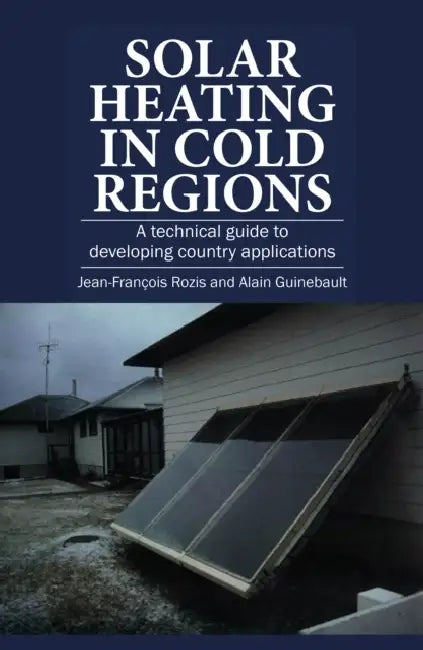 Solar Heating in Cold Regions: A Technical Guide to Developing Country Applications by Jean-François Rozis