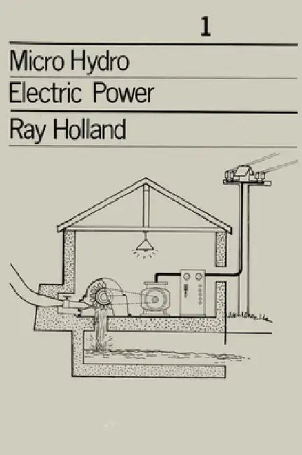 Micro-Hydro Electric Power: Technical Papers 1 by Ray Holland