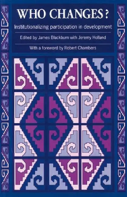 Who Changes?: Institutionalizing Participation in Development by James Blackburn