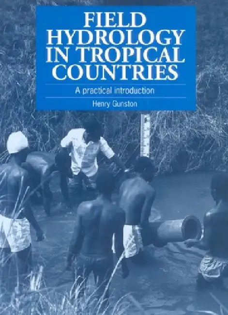 Field Hydrology in Tropical Countries: A Practical Introduction by Henry Gunston