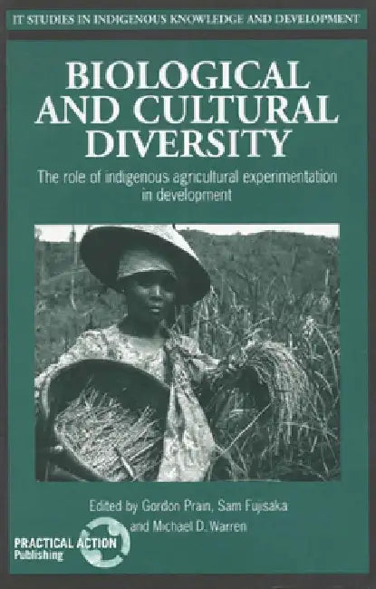 Biological and Cultural Diversity: The role of indigenous agricultural experimentation in development by Gordon Prain