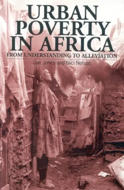 Urban Poverty in Africa: From Understanding to Alleviation by Sue Jones, Nici Nelson
