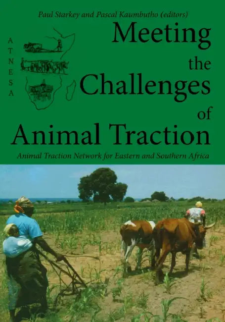 Meeting the Challenges of Animal Traction: A Resource Book of the Animal Traction Network for Eastern and Southern Africa (Atnesa) by Paul Starkey