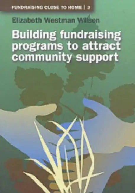 Building Fundraising Programs to Attract Community Support by Elizabeth Westman Wilson