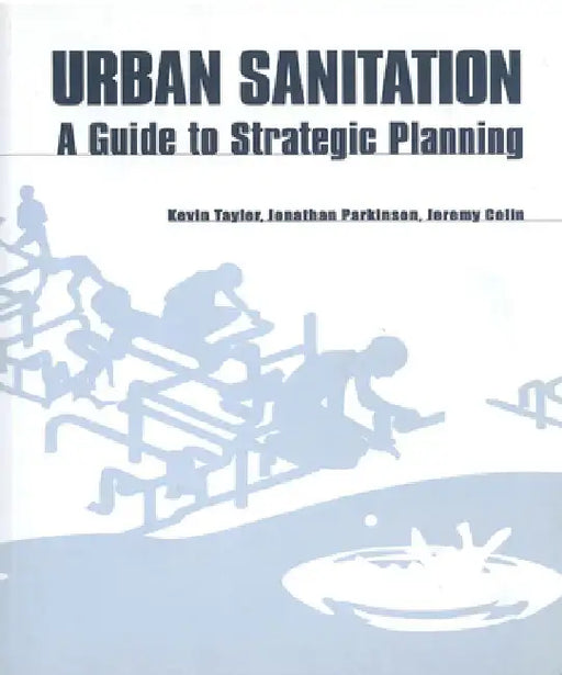 Urban Sanitation: A Guide to Strategic Planning by Kevin Tayler