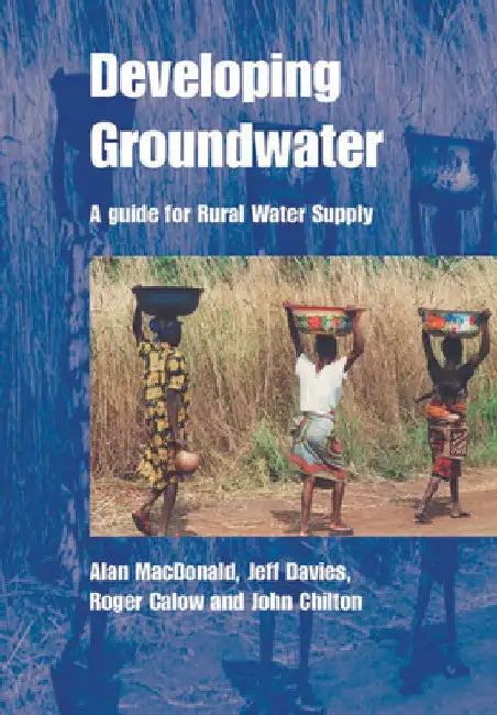 Developing Groundwater: A Guide for Rural Water Supply by Alan MacDonald