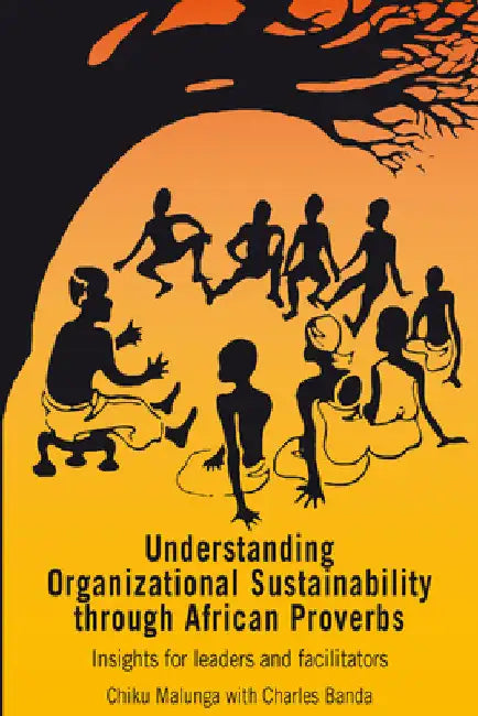 Understanding Organizational Sustainability Through African Proverbs: Insights for Leaders and Facilitators by Malunga, Chiku