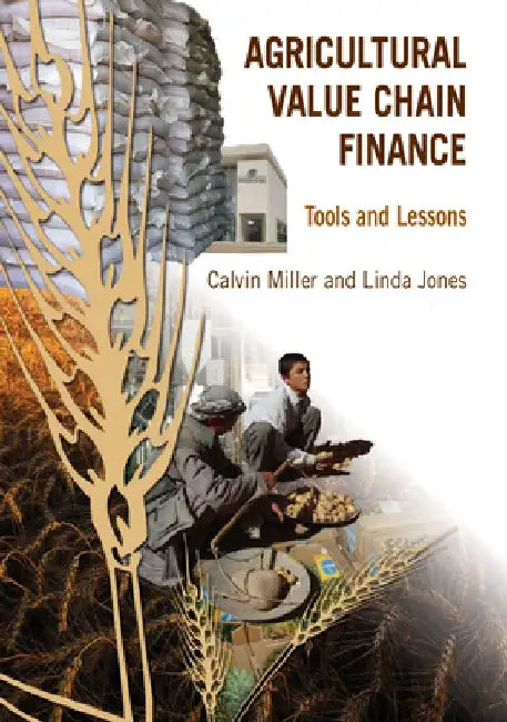 Agricultural Value Chain Finance: Tools and Lessons by Calvin Miller