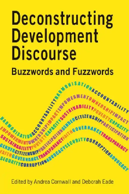 Deconstructing Development Discourse: Buzzwords and Fuzzwords by Andrea Cornwall