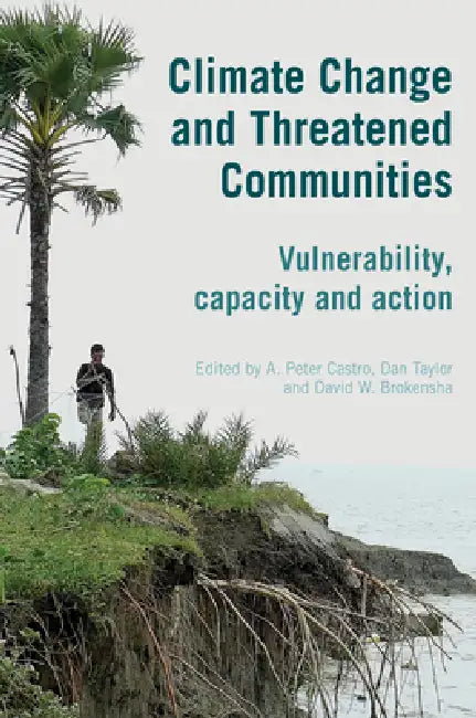 Climate Change and Threatened Communities: Vulnerability, Capacity, and Action by A. Peter Castro, Dan Taylor, David W. Brokensha