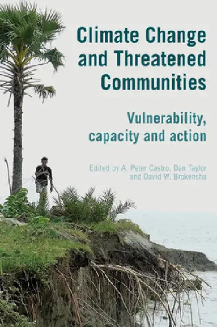Climate Change and Threatened Communities: Vulnerability, Capacity, and Action by A. Peter Castro