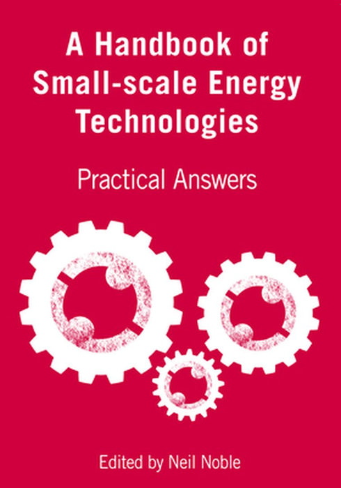 A Handbook Of Small-Scale Energy Technologies: Practical Answers by Neil Noble