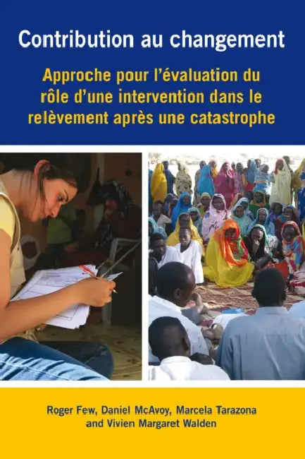 Contribution Au Changement: Approche Pour l'Évaluation Du Rôle d'Une Intervention Dans Le Relèvement Après Une Catastrophe by Roger Few, Daniel McAvoy, Marcela Tarazona