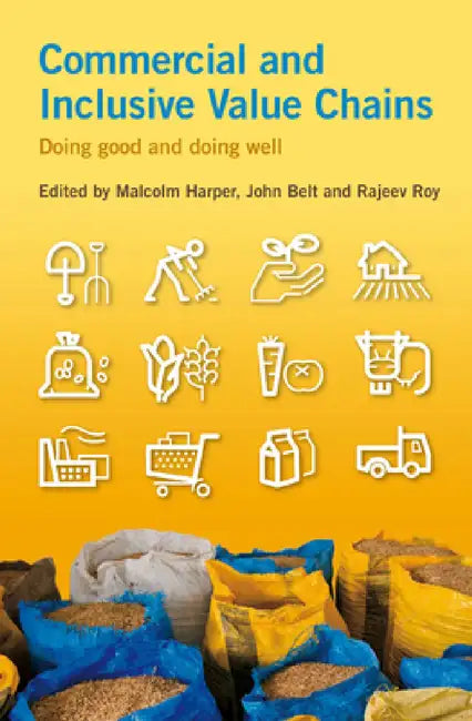 Commercial and Inclusive Value Chains: Doing Good and Doing Well by Malcolm Harper, John Belt, Rajeev Roy