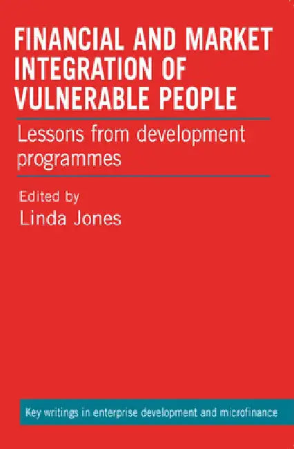 Financial and Market Integration of Vulnerable People: Lessons from Development Programmes by Linda Jones