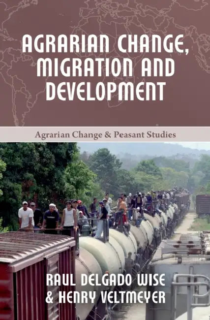 Agrarian Change, Migration and Development by Raúl Delgado Wise, Henry Veltmeyer