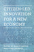 Citizen-Led Innovation for a New Economy by Alison Mathie, John Gaventa