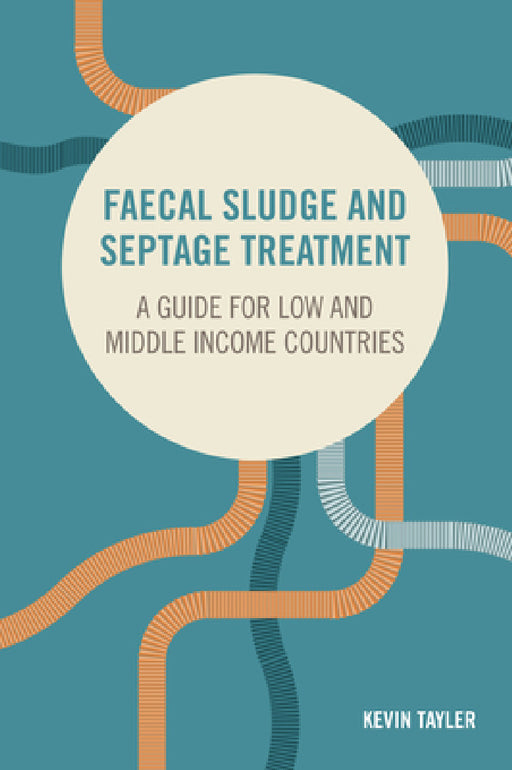Faecal Sludge and Septage Treatment: A Guide for Low and Middle Income Countries by Kevin Tayler