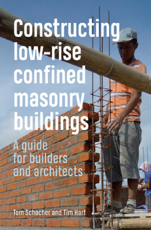 Constructing Low-Rise Confined Masonry Buildings: A Guide for Builders and Architects by Tom Schacher, Tim Hart