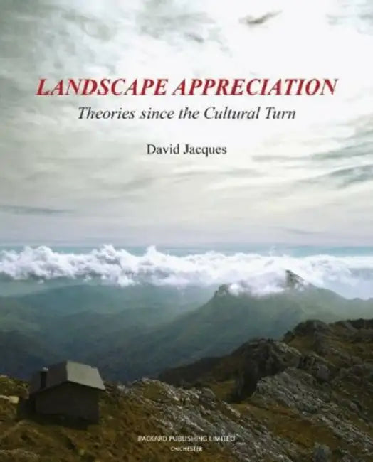 Landscape Appreciation: Theories Since the Cultural Turn by David Jacques