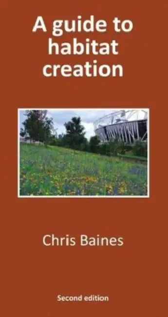 A Guide to Habitat Creation by Chris Baines