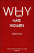 Why Men Hate Women by Adam Edward Jukes