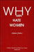 Why Men Hate Women by Adam Edward Jukes