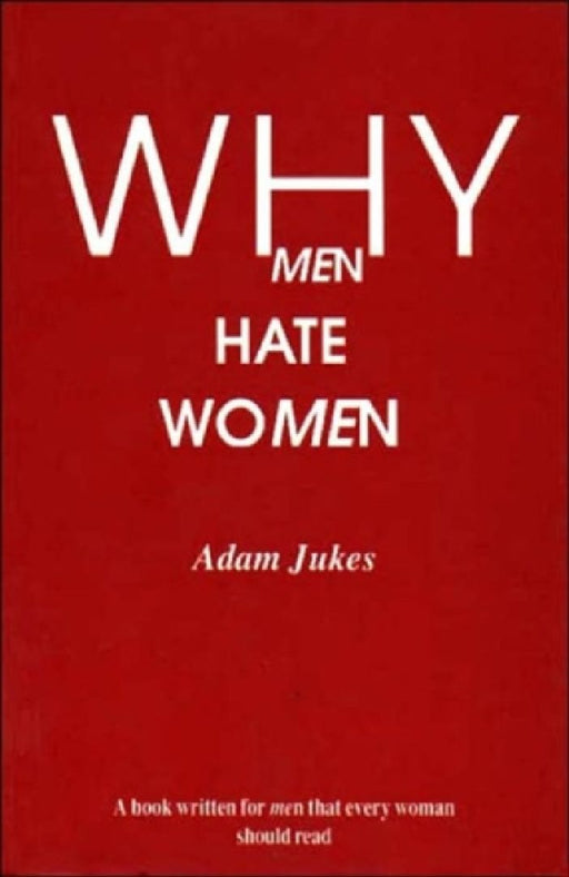 Why Men Hate Women by Adam Edward Jukes