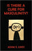 Is There a Cure for Masculinity? by Adam Jukes