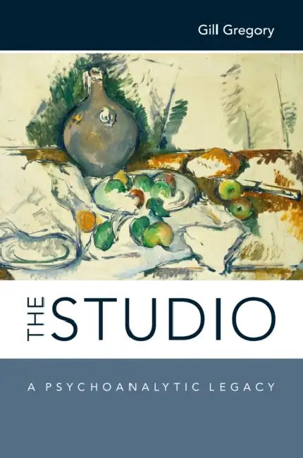 The Studio: A Psychoanalytic Legacy by Gill Gregory