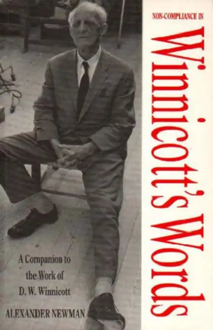 Non-compliance in Winnicott's Words: Companion to the Writings and Work of D.W. Winnicott by Alexander Newman