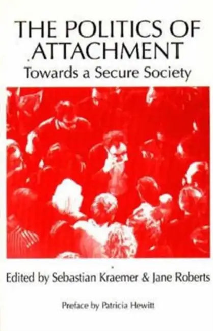 The Politics of Attachment: Towards a Secure Society by Sebastian Kraemer