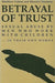 Betrayal Of Trust: Sexual Abuse by Men Who Work with Children - In Their Own Words