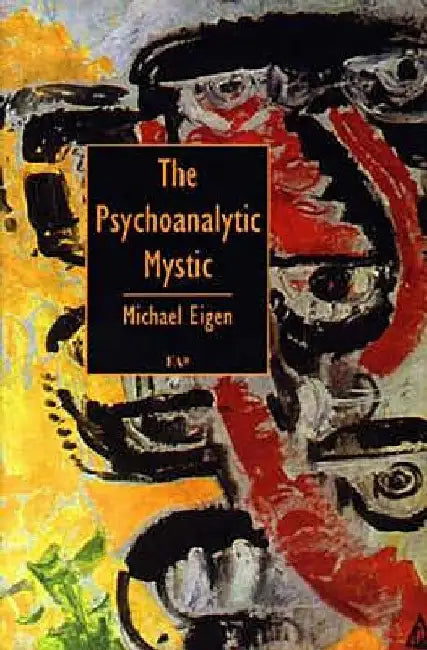 The Psychoanalytic Mystic by Michael Eigen