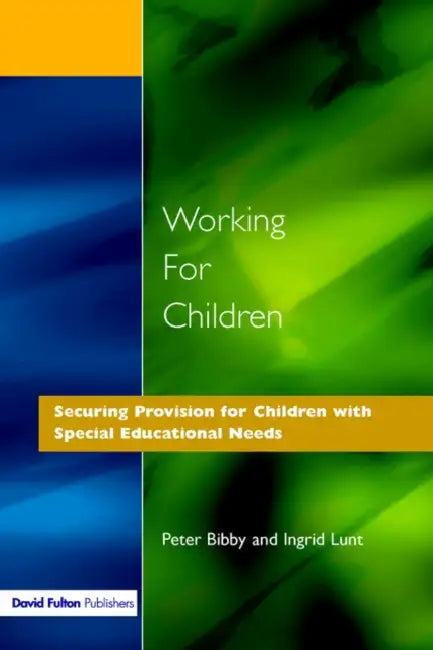 Working for Children: Securing Provision for Children with Special Educational Needs by Peter Bibby, Ingrid Lunt