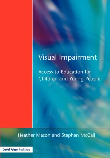 Visual Impairment: Access to Education for Children and Young People by Heather Mason, Stephen McCall, Christine Arter