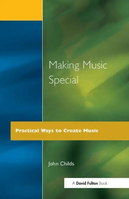 Making Music Special: Practical Ways to Create Music by John Childs