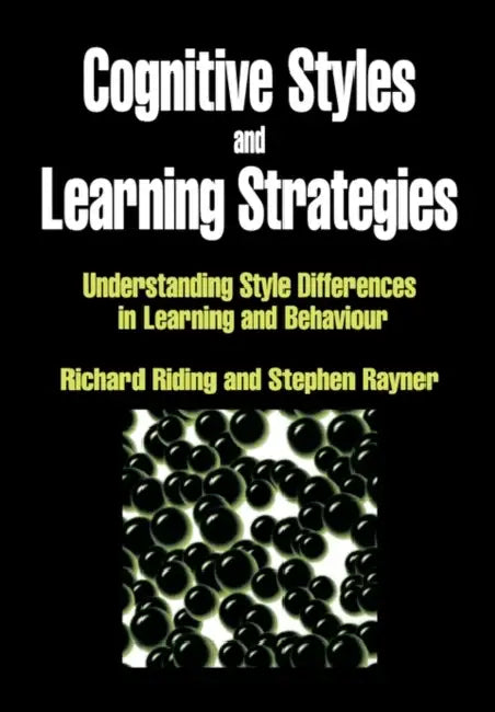 Cognitive Styles and Learning Strategies: Understanding Style Differences in Learning and Behavior by Richard Riding, Stephen Rayner