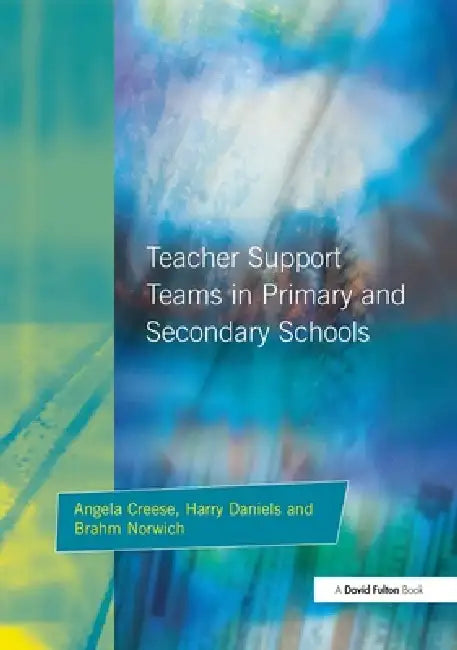 Teacher Support Teams in Primary and Secondary Schools by Angela Creese, Brahm Norwich, Harry Daniels