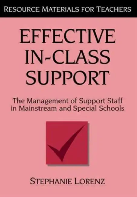 Effective In-Class Support: The Management of Support Staff in Mainstream and Special Schools by Stephanie Lorenz